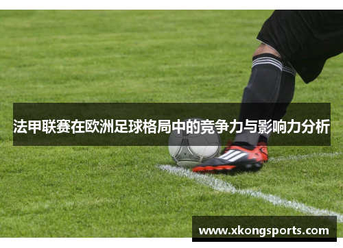 法甲联赛在欧洲足球格局中的竞争力与影响力分析