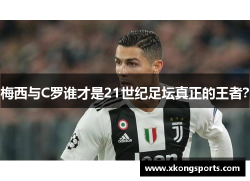 梅西与C罗谁才是21世纪足坛真正的王者？