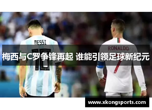 梅西与C罗争锋再起 谁能引领足球新纪元