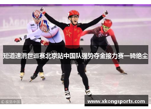 短道速滑世巡赛北京站中国队强势夺金接力赛一骑绝尘