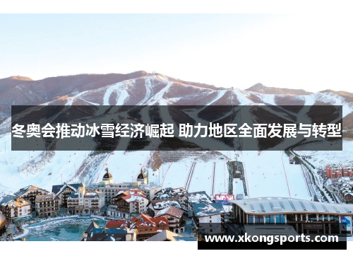 冬奥会推动冰雪经济崛起 助力地区全面发展与转型