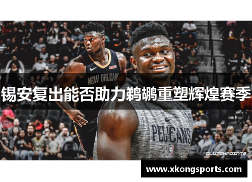锡安复出能否助力鹈鹕重塑辉煌赛季